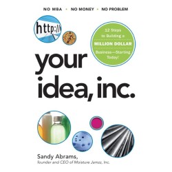 Your Idea, Inc. 12 Steps to Building a Million Dollar Business -- Starting Today!