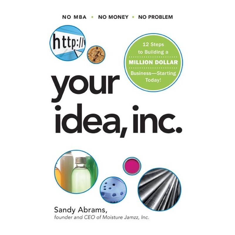 Your Idea, Inc. 12 Steps to Building a Million Dollar Business -- Starting Today!