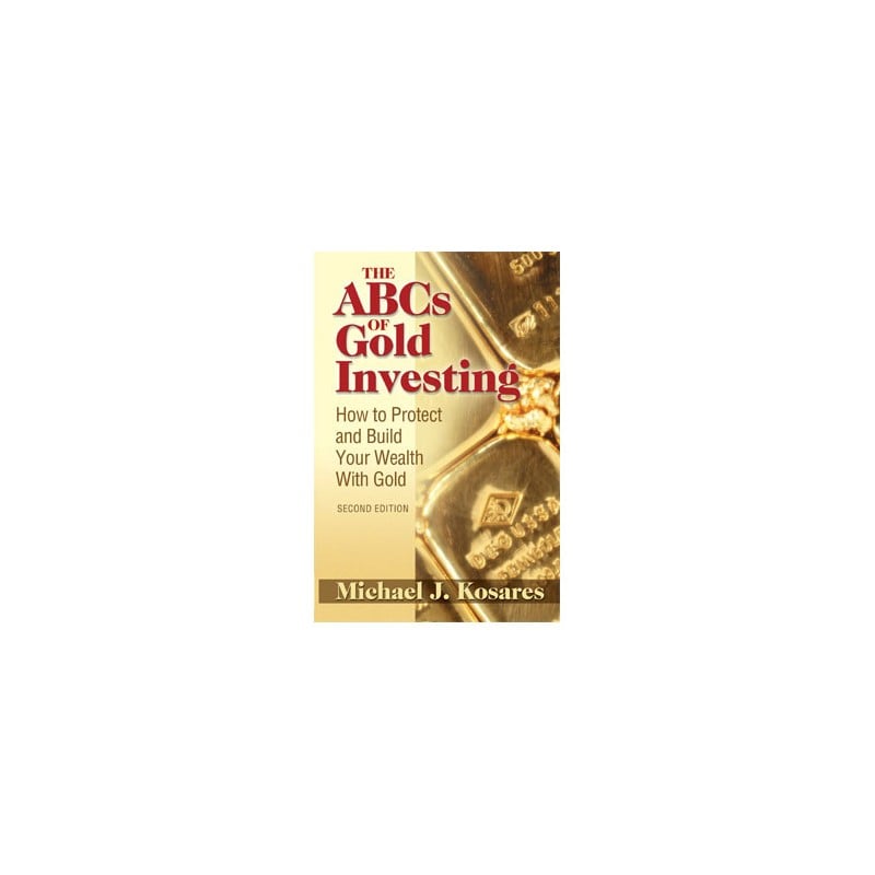 The ABCs of Gold Investing. How to Protect and Build Your Wealth with Gold
